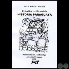 EPISODIOS VERÍDICOS DE LA HISTORIA PARAGUAYA - Ilustraciones:  JOEL FILÁRTIGA - Año 2006